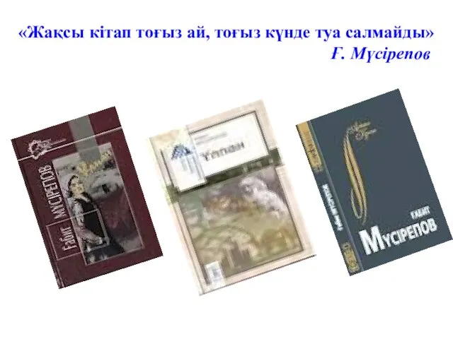 «Жақсы кітап тоғыз ай, тоғыз күнде туа салмайды» Ғ. Мүсірепов