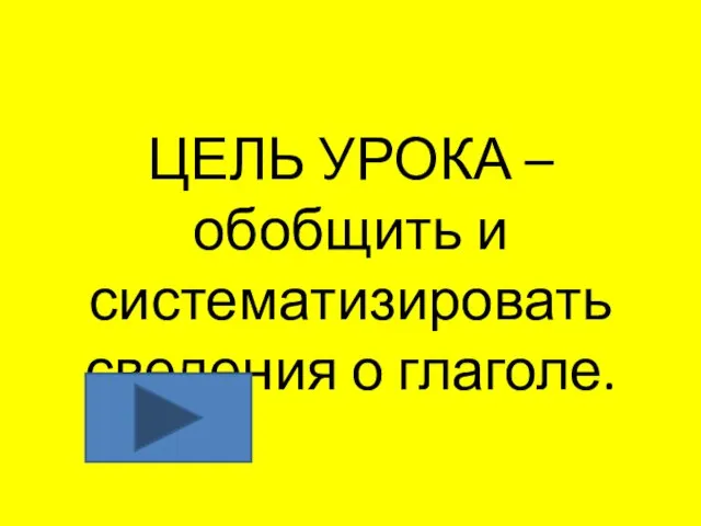 ЦЕЛЬ УРОКА – обобщить и систематизировать сведения о глаголе.