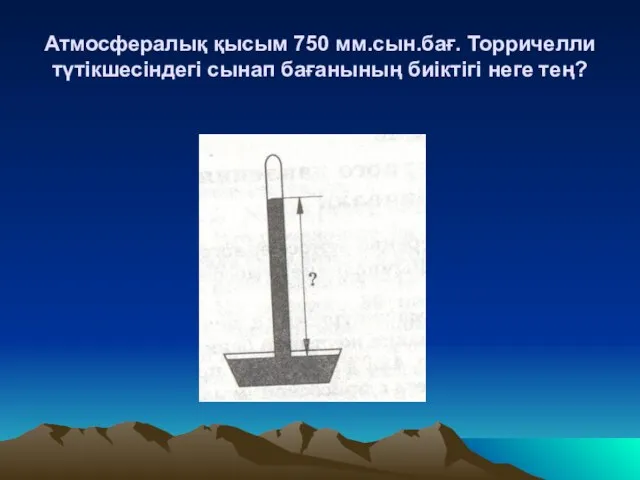 Атмосфералық қысым 750 мм.сын.бағ. Торричелли түтікшесіндегі сынап бағанының биіктігі неге тең?