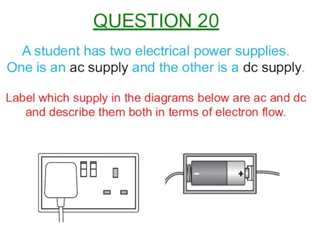 A student has two electrical power supplies. One is an ac