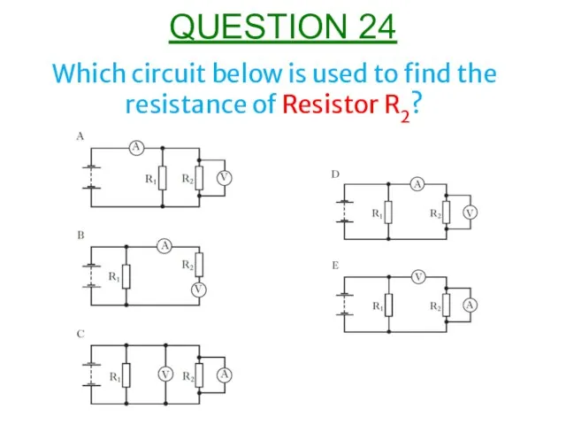 Which circuit below is used to find the resistance of Resistor R2? QUESTION 24