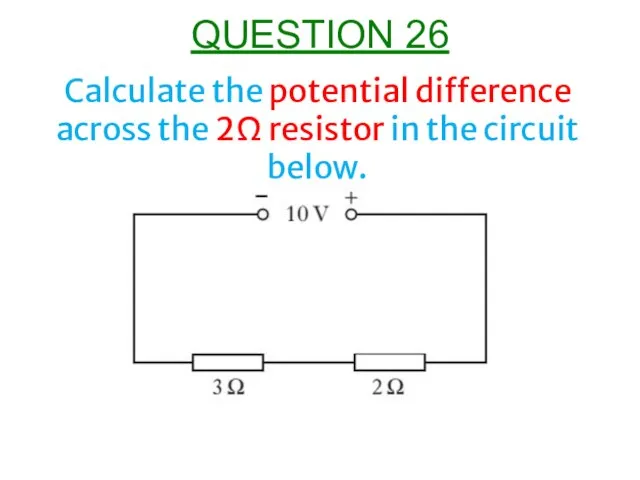 Calculate the potential difference across the 2Ω resistor in the circuit below. QUESTION 26