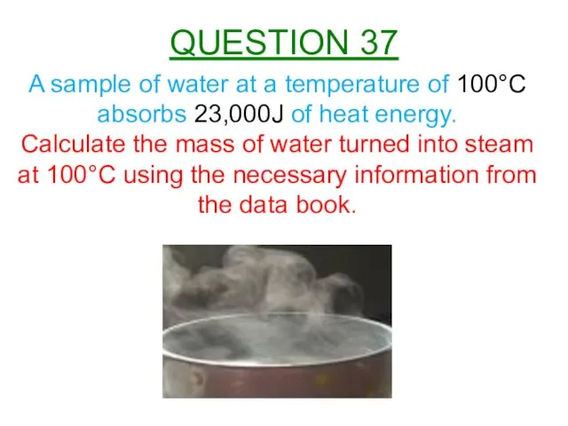 A sample of water at a temperature of 100°C absorbs 23,000J