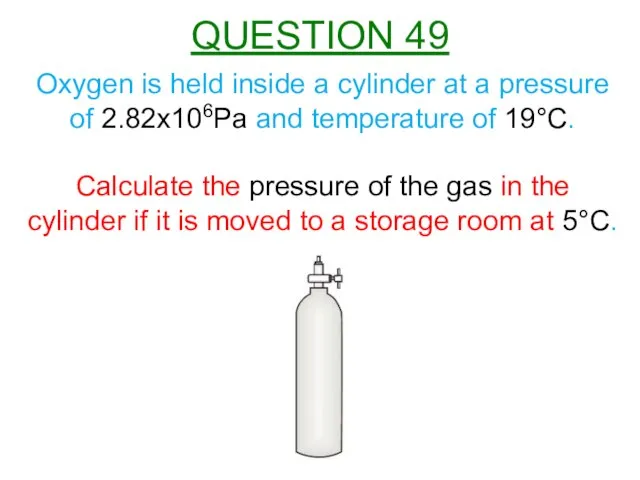 Oxygen is held inside a cylinder at a pressure of 2.82x106Pa