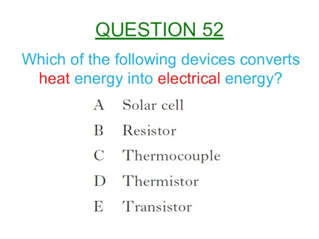 Which of the following devices converts heat energy into electrical energy? QUESTION 52