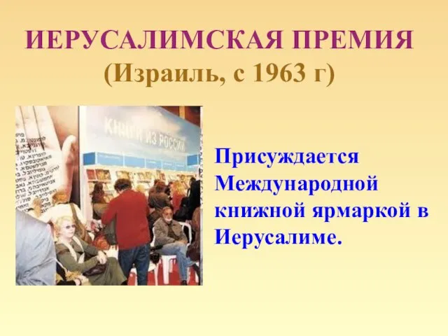 ИЕРУСАЛИМСКАЯ ПРЕМИЯ (Израиль, с 1963 г) Присуждается Международной книжной ярмаркой в Иерусалиме.