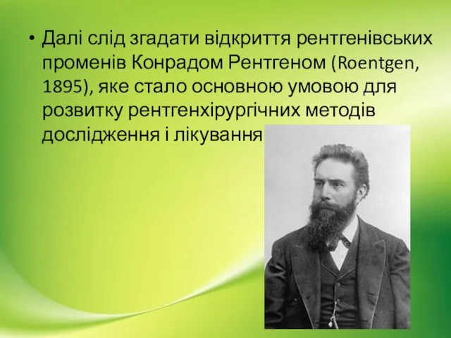 Далі слід згадати відкриття рентгенівських променів Конрадом Рентгеном (Roentgen, 1895), яке