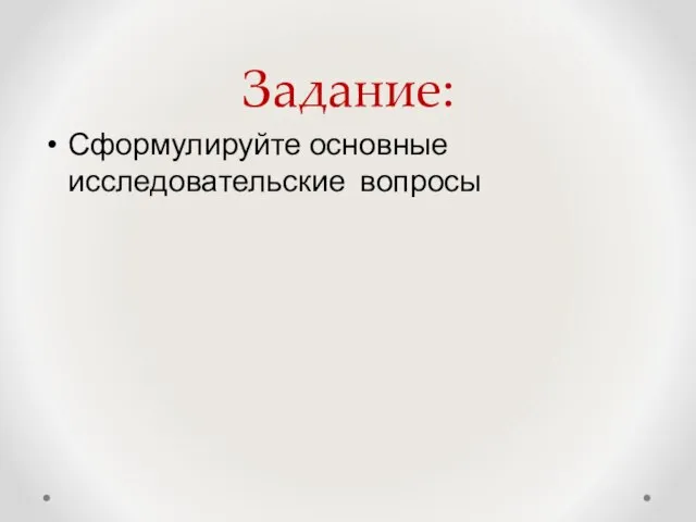 Задание: Сформулируйте основные исследовательские вопросы