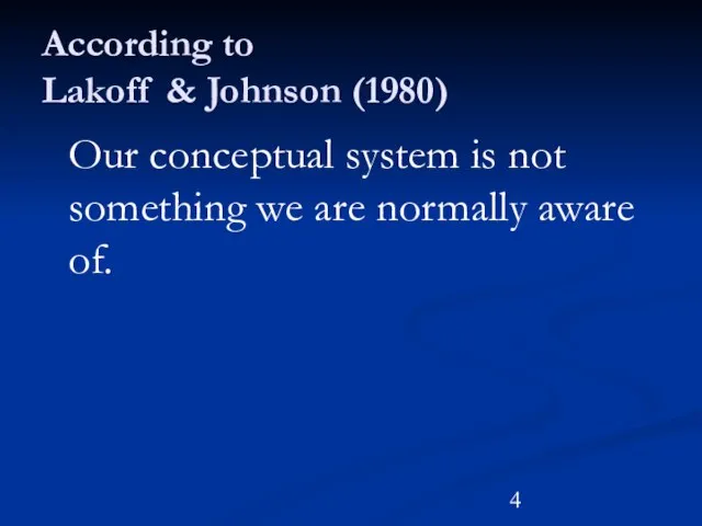 According to Lakoff & Johnson (1980) Our conceptual system is not