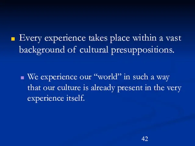 Every experience takes place within a vast background of cultural presuppositions.