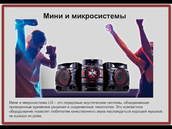 Мини и микросистемы Мини и микросистемы LG – это передовые акустические