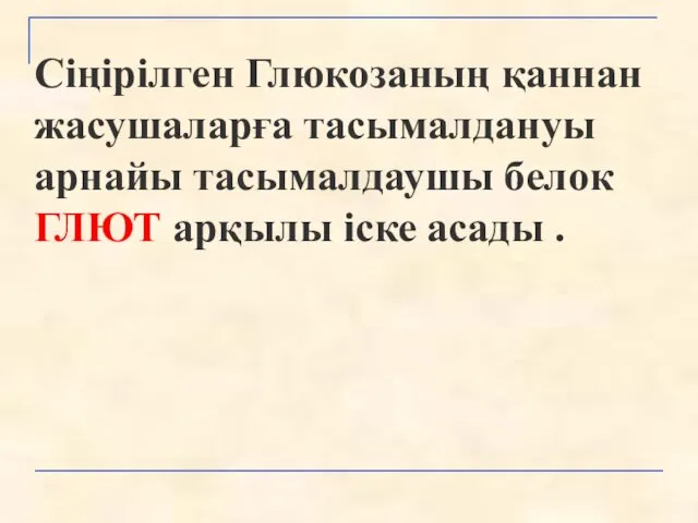 Сіңірілген Глюкозаның қаннан жасушаларға тасымалдануы арнайы тасымалдаушы белок ГЛЮТ арқылы іске асады .