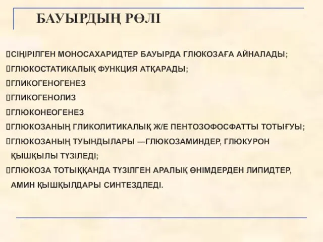 БАУЫРДЫҢ РӨЛІ СІҢІРІЛГЕН МОНОСАХАРИДТЕР БАУЫРДА ГЛЮКОЗАҒА АЙНАЛАДЫ; ГЛЮКОСТАТИКАЛЫҚ ФУНКЦИЯ АТҚАРАДЫ; ГЛИКОГЕНОГЕНЕЗ