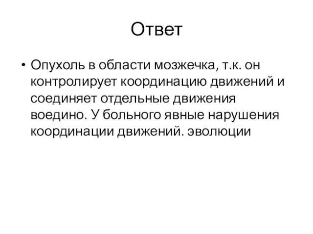 Ответ Опухоль в области мозжечка, т.к. он контролирует координацию движений и