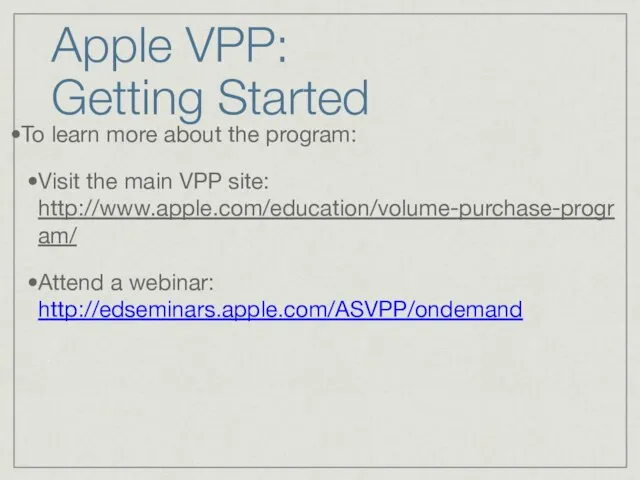 Apple VPP: Getting Started To learn more about the program: Visit