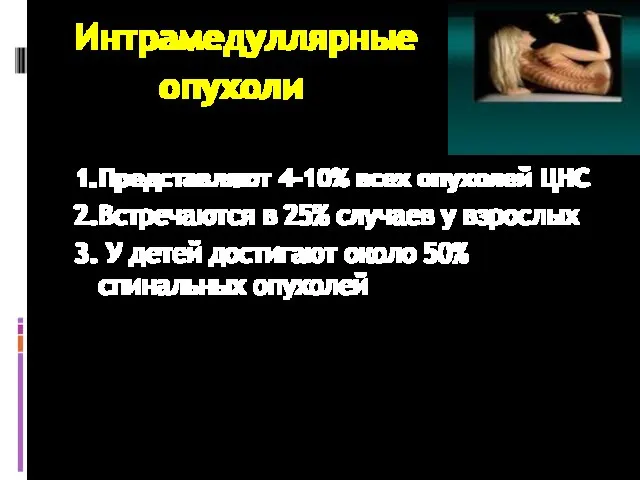 Интрамедуллярные опухоли 1.Представляют 4-10% всех опухолей ЦНС 2.Встречаются в 25% случаев