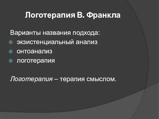 Логотерапия В. Франкла Варианты названия подхода: экзистенциальный анализ онтоанализ логотерапия Логотерапия – терапия смыслом.