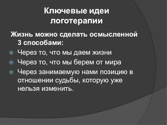 Ключевые идеи логотерапии Жизнь можно сделать осмысленной 3 способами: Через то,