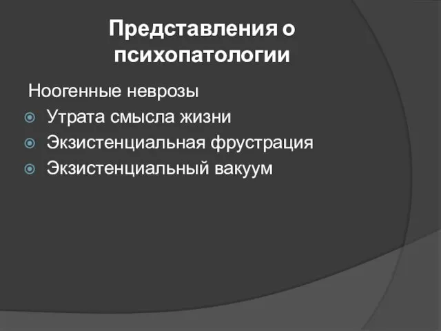 Представления о психопатологии Ноогенные неврозы Утрата смысла жизни Экзистенциальная фрустрация Экзистенциальный вакуум