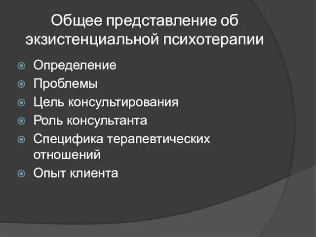 Общее представление об экзистенциальной психотерапии Определение Проблемы Цель консультирования Роль консультанта Специфика терапевтических отношений Опыт клиента