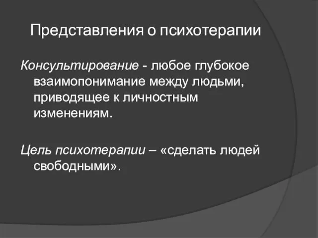 Представления о психотерапии Консультирование - любое глубокое взаимопонимание между людьми, приводящее