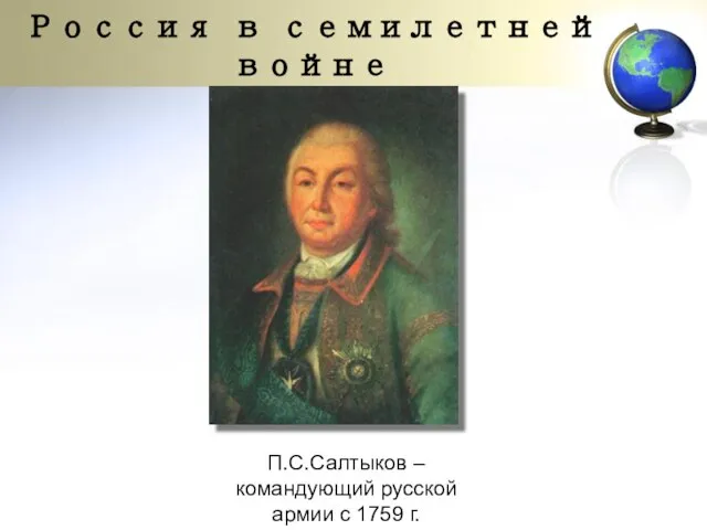 П.С.Салтыков – командующий русской армии с 1759 г. Россия в семилетней войне