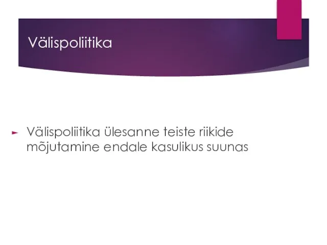 Välispoliitika Välispoliitika ülesanne teiste riikide mõjutamine endale kasulikus suunas