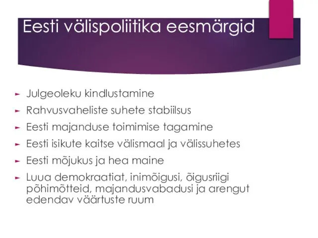 Eesti välispoliitika eesmärgid Julgeoleku kindlustamine Rahvusvaheliste suhete stabiilsus Eesti majanduse toimimise