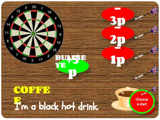 +5p COFFEE I’m a black hot drink. - 3p - 1p - 2p BULLSEYE