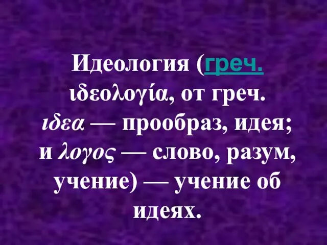 Идеология (греч. ιδεολογία, от греч. ιδεα — прообраз, идея; и λογος