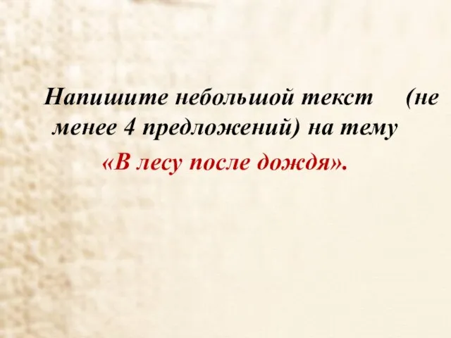 Напишите небольшой текст (не менее 4 предложений) на тему «В лесу после дождя».