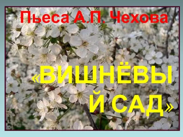 Пьеса А.П. Чехова «ВИШНЁВЫЙ САД»