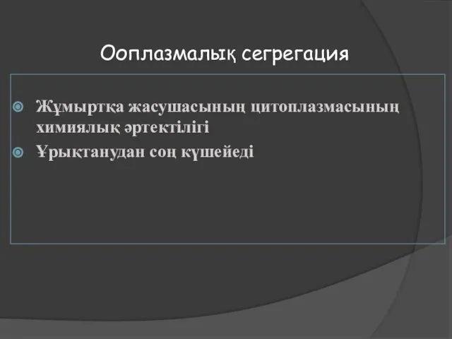 Ооплазмалық сегрегация Жұмыртқа жасушасының цитоплазмасының химиялық әртектілігі Ұрықтанудан соң күшейеді