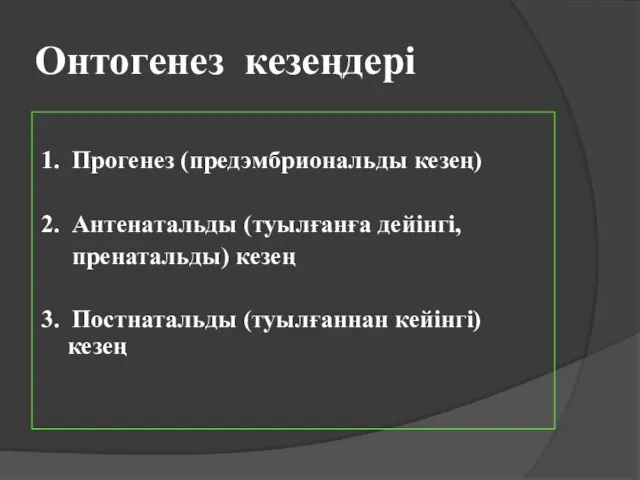 Онтогенез кезеңдері 1. Прогенез (предэмбриональды кезең) 2. Антенатальды (туылғанға дейінгі, пренатальды)