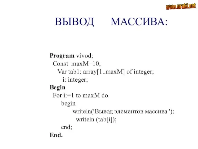 ВЫВОД МАССИВА: Program vivod; Const maxM=10; Var tab1: array[1..maxM] of integer;