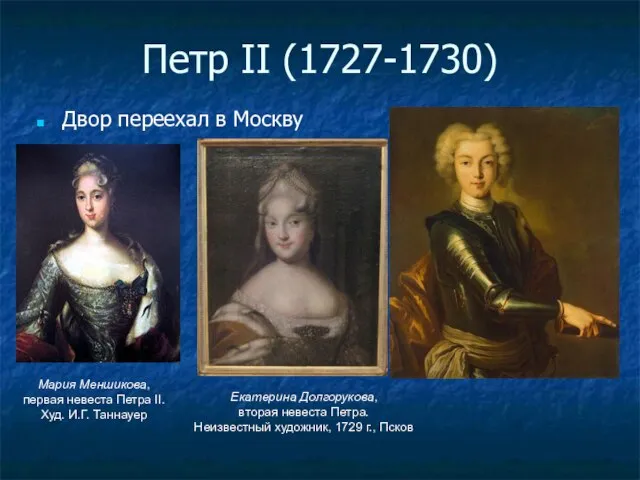 Петр II (1727-1730) Двор переехал в Москву Мария Меншикова, первая невеста