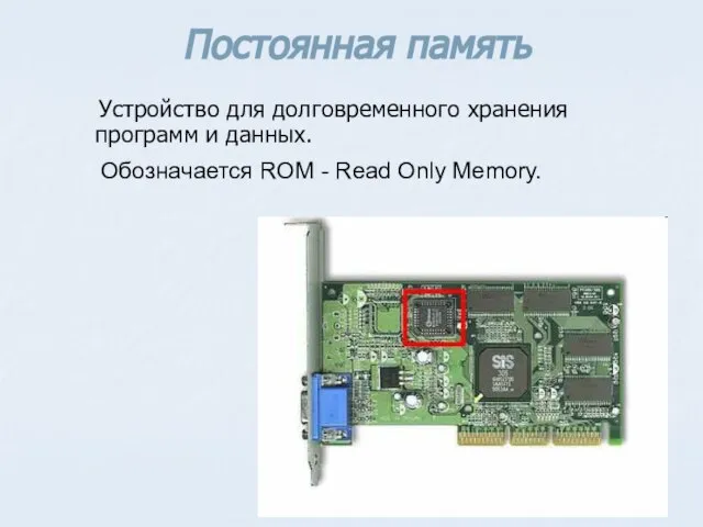 Постоянная память Устройство для долговременного хранения программ и данных. Обозначается ROM - Read Only Memory.