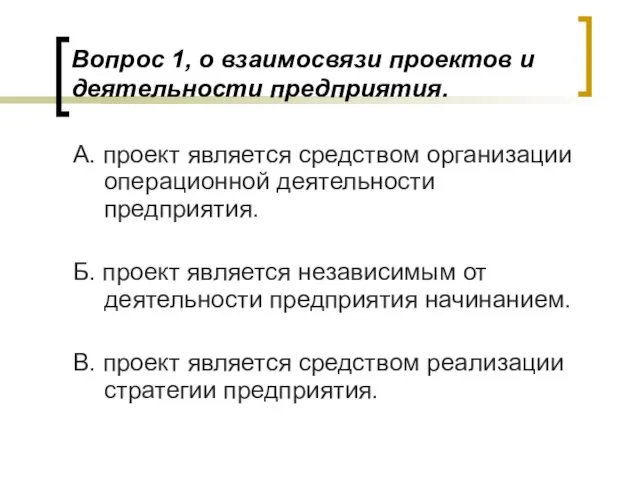 Вопрос 1, о взаимосвязи проектов и деятельности предприятия. А. проект является