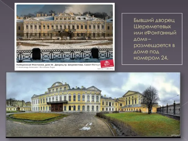 Бывший дворец Шереметевых или «Фонтанный дом» – размещается в доме под номером 24.
