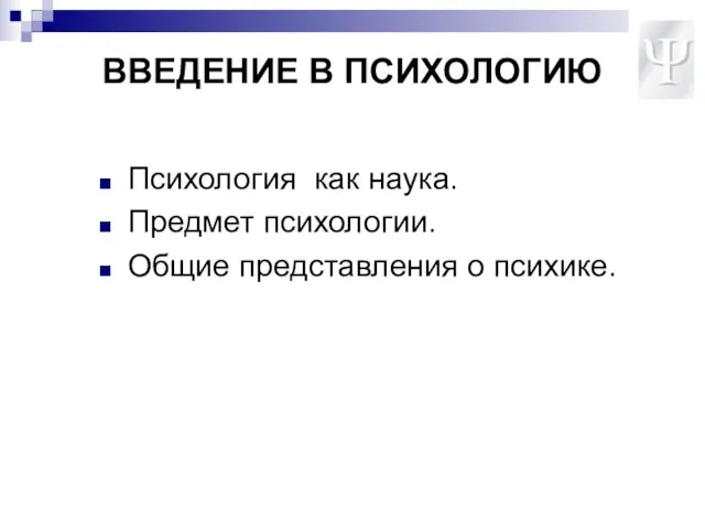 ВВЕДЕНИЕ В ПСИХОЛОГИЮ Психология как наука. Предмет психологии. Общие представления о психике.