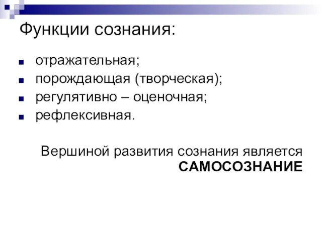 Функции сознания: отражательная; порождающая (творческая); регулятивно – оценочная; рефлексивная. Вершиной развития сознания является САМОСОЗНАНИЕ