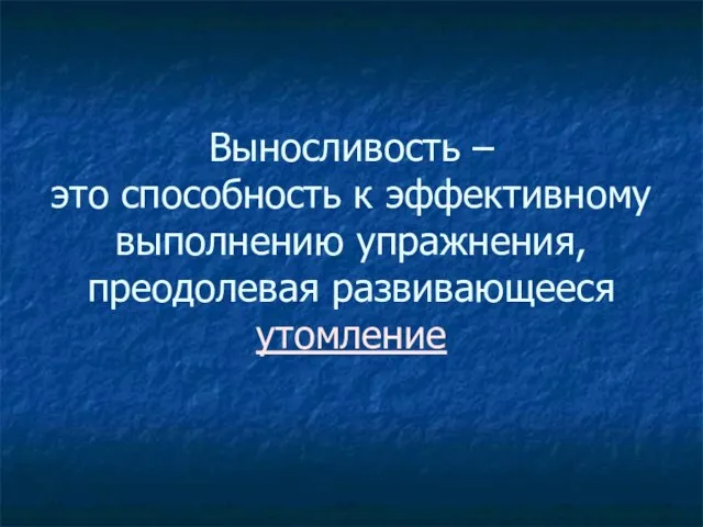 Выносливость – это способность к эффективному выполнению упражнения, преодолевая развивающееся утомление