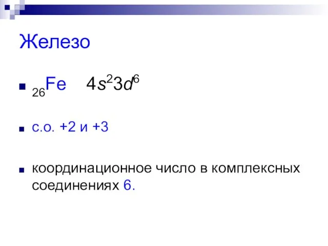 Железо 26Fe 4s23d6 с.о. +2 и +3 координационное число в комплексных соединениях 6.