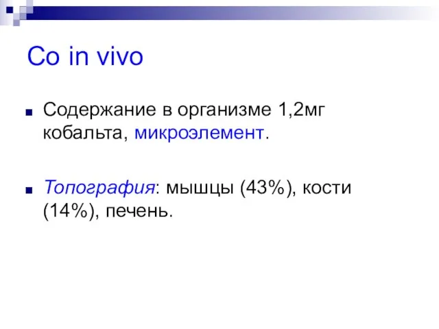 Co in vivo Содержание в организме 1,2мг кобальта, микроэлемент. Топография: мышцы (43%), кости (14%), печень.