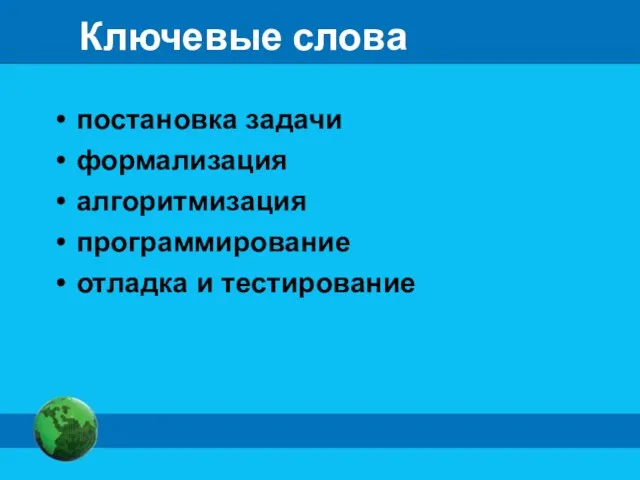 Ключевые слова постановка задачи формализация алгоритмизация программирование отладка и тестирование