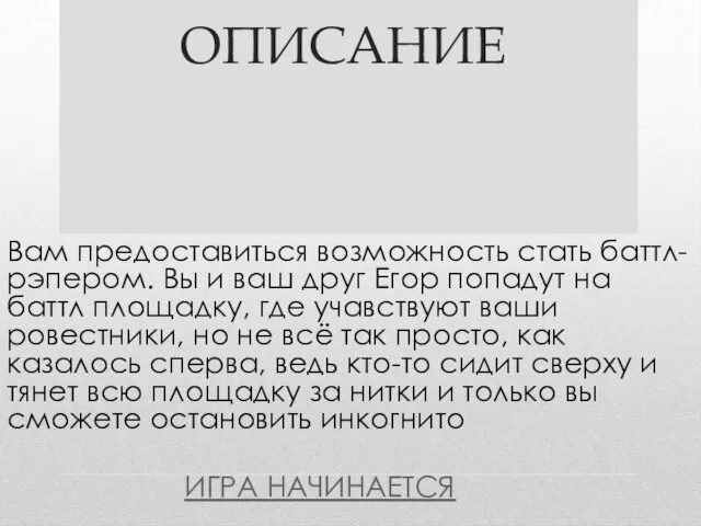 ОПИСАНИЕ Вам предоставиться возможность стать баттл-рэпером. Вы и ваш друг Егор