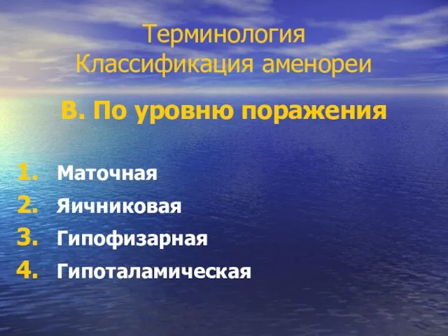 Терминология Классификация аменореи В. По уровню поражения Маточная Яичниковая Гипофизарная Гипоталамическая