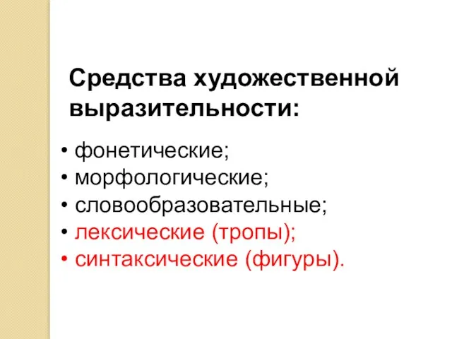 Средства художественной выразительности: фонетические; морфологические; словообразовательные; лексические (тропы); синтаксические (фигуры).