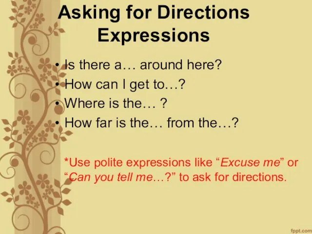 Asking for Directions Expressions Is there a… around here? How can
