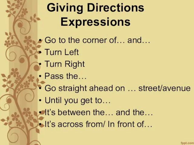 Giving Directions Expressions Go to the corner of… and… Turn Left